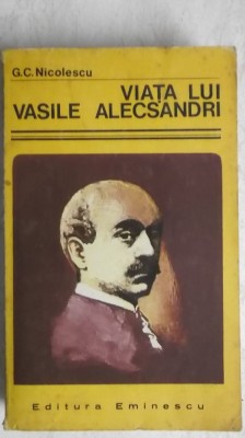 G. C. Nicolescu - Viata lui Vasile Alecsandri (vezi detalii pentru livrare in tara) foto