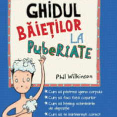 Ghidul baietilor la pubertate - Phil Wilkinson