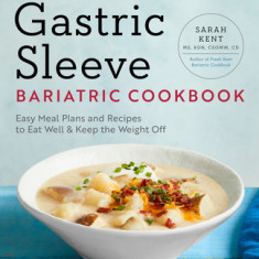 The Gastric Sleeve Bariatric Cookbook: Easy Meal Plans and Recipes to Eat Well & Keep the Weight Off