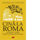 Cina la Roma. Istoria lumii intr-o singura masa - Andreas Viestad, Ivona Berceanu