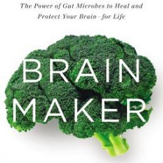 Brain Maker: The Power of Gut Microbes to Heal and Protect Your Brainfor Life