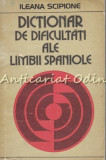 Dictionar De Dificultati Ale Limbii Spaniole - Ileana Scipione - Tiraj: 9500 Ex.