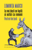 La noi dacii se luptă și astăzi cu romanii - Paperback brosat - Luminiţa Marcu - Humanitas