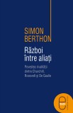 Razboi intre aliati. Povestea rivalitatii dintre Churchill, Roosevelt si de Gaulle (epub) - LibHumanitas