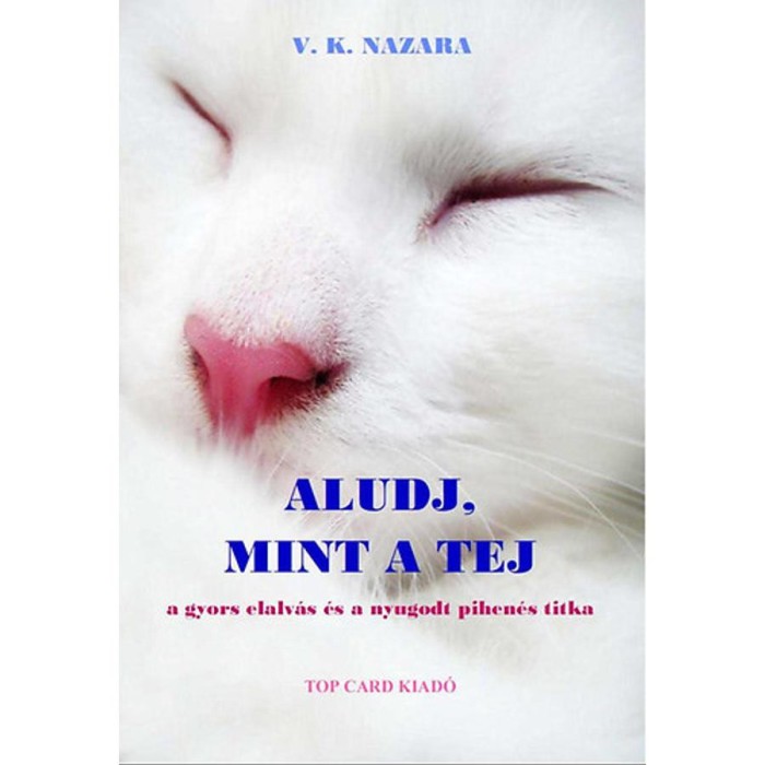 Aludj, mint a tej - A gyors elalv&aacute;s &eacute;s a nyugodt pihen&eacute;s titka - A gyors elalv&aacute;s &eacute;s a nyugodt pihen&eacute;s titka - V. K. Nazara