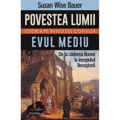 Povestea Lumii. Istoria Pe Intelesul Copiilor Vol.2: Evul Mediu - Susan Wise Bauer foto