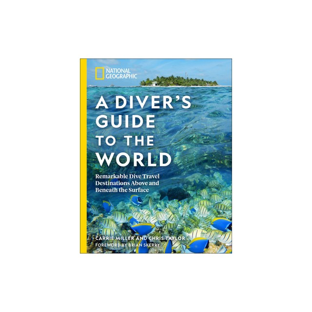 National Geographic a Diver&#039;s Guide to the World: Remarkable Dive Travel Destinations Above and Beneath the Surface