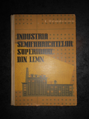 TITUS ORADEANU - INDUSTRIA SEMIFABRICATELOR SUPERIOARE DIN LEMN (1959) foto