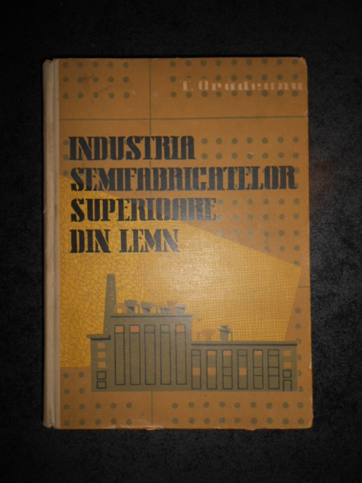 TITUS ORADEANU - INDUSTRIA SEMIFABRICATELOR SUPERIOARE DIN LEMN (1959)