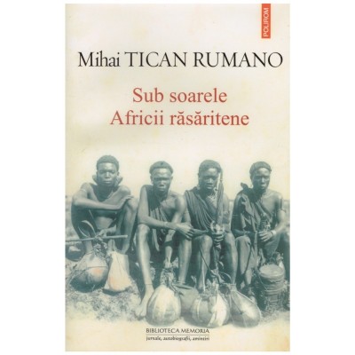 Mihai Tican Rumano - Sub soarele Africii rasaritene - 128099 foto