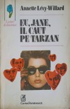 Eu, Jane, Il Caut pe Tarzan - Annette Levy-Willard, 1994, Cartea Romaneasca, Roman de Dragoste, Lecturi de Duminica