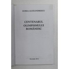 CENTENARUL OLIMPISMULUI ROMANESC de HORIA ALEXANDRESCU , 2014