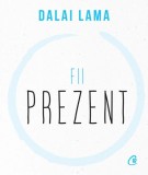 Fii prezent - Paperback brosat - Dalai Lama - Curtea Veche