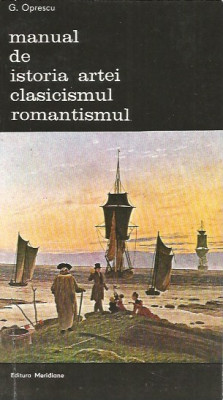 Manual de istoria artei. Clasicismul, Romantismul - G. Oprescu foto