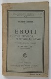 EROII, CULTUL EROILOR SI EROICUL IN ISTORIE de THOMAS CARLYLE traducere din limba engleza de C. ANTONIADE, 1925