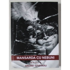 MANSARDA CU NEBUNI , NUVELE de ANDREI SPIRTARU , ANII &#039;2000