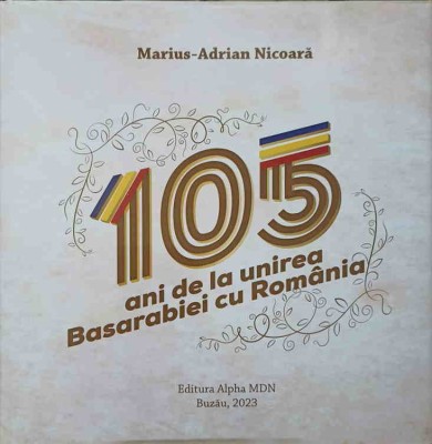 105 ANI DE LA UNIREA BASARABIEI CU ROMANIA. ALBUM FOTO-MARIUS-ADRIAN NICOARA-250390 foto