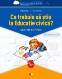 Ce trebuie sa stiu la Educatie civica? Caiet de activitati/Olguta Calin, Doina Cindea