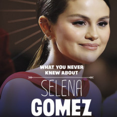 What You Never Knew about Selena Gomez