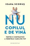 Nu copilul e de vina. Pentru o contraetica a parintelui care stie tot - Ioana Scorus