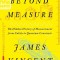 Beyond Measure: The Hidden History of Measurement from Cubits to Quantum Constants