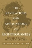 The Revelations and Applications of Righteousness: Revealed Through the Sacrifice of Christ