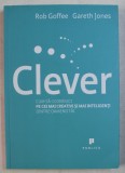 CLEVER - CUM SA - I CONDUCI PE CEI MAI INTELIGENTI DINTRE OAMENII TAI de ROB GOFFEE si GARETH JONES , 2011