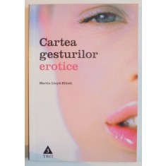 CARTEA GESTURILOR EROTICE de MARTIN LLOYD ELLIOT , 2006