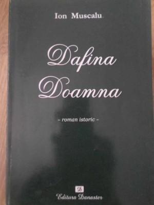 DAFINA DOAMNA (VIATA PLINA DE MISTER SI LEGENDA A DOAMNEI LUI DABIJA VODA) ROMAN ISTORIC-ION MUSCALU-232863 foto