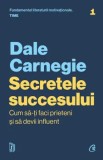 Secretele succesului. Cum sa-ti faci prieteni si sa devii influent/Dale Carnegie, Curtea Veche Publishing
