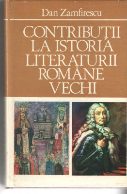 Contributii la istoria literaturii romane vechi - Dan Zamfirescu 1981 cartonata foto