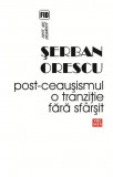 Cumpara ieftin Post-Ceausismul | Serban Orescu, 2021