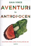 Aventuri in antropocen - Gaia Vince