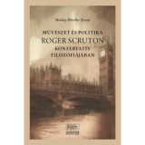 Műv&eacute;szet &eacute;s politika Roger Scruton konzervat&iacute;v filoz&oacute;fi&aacute;j&aacute;ban - Horkay H&ouml;rcher Ferenc, 2026