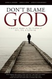 Don't Blame God: A Biblical Answer to the Problem of Evil, Sin, &amp;amp; Suffering