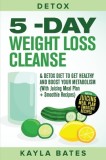 Detox: 5-Day Weight Loss Cleanse &amp; Detox Diet to Get Healthy And Boost Your Metabolism (With Juicing Meal Plan + Smoothie Rec