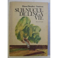 SUB NUCUL DE LINGA VIE de ELENA DENDEA IONESCU , ILUSTRATII de TEODOR BOGOI , 1983