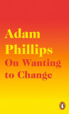 On Wanting to Change | Adam Phillips