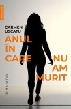 Anul &icirc;n care nu am murit - Paperback brosat - Humanitas