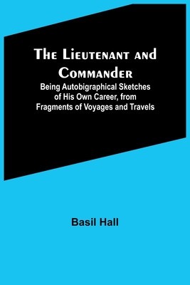 The Lieutenant and Commander; Being Autobigraphical Sketches of His Own Career, from Fragments of Voyages and Travels foto