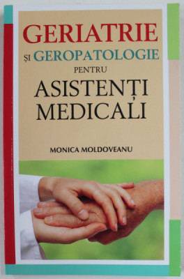 GERIATRIE SI GEROPATOLOGIE PENTRU ASISTENTI MEDICALI de MONICA MOLDOVEANU , 2011 foto