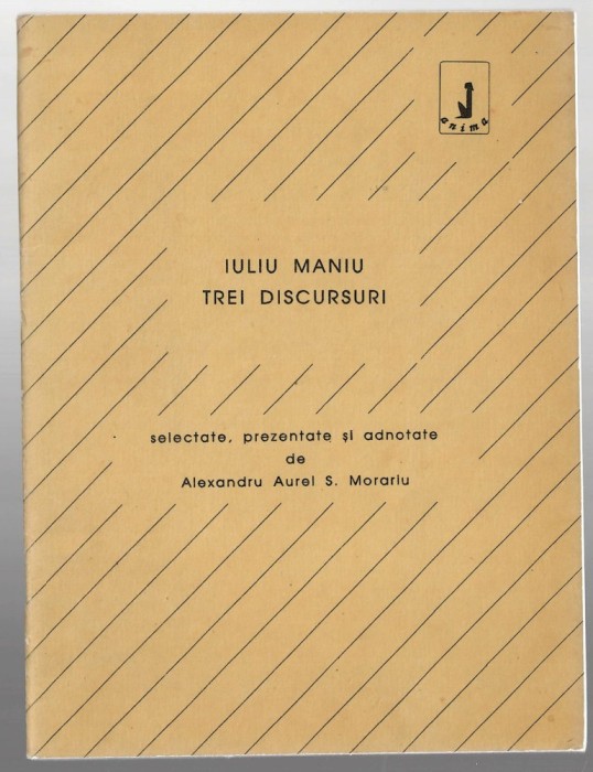 Trei discursuri - Iuliu Maniu - selectate, prezentate și ordonate de Alex. Aurel Morariu, Ed. Anima, 1991