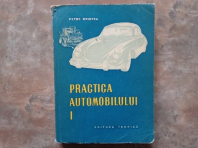 PRACTICA AUTOMOBILULUI, VOL. I - PETRE CRISTEA, 1956 foto