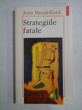 STRATEGIILE FATALE - Jean BAUDRILLARD