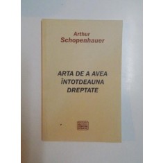 ARTA DE A AVEA INTOTDEAUNA DREPTATE de ARTHUR SCHOPENHAUER , 2010