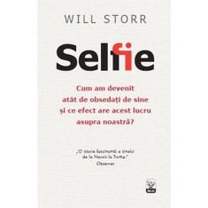SELFIE. CUM AM DEVENIT ATAT DE OBSEDATI DE SINE SI CE EFECT ARE ACEST LUCRU ASUPRA NOASTRA? - WILL STORR