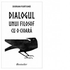 Dialogul unui filosof cu o cioara - Dorian Furtuna