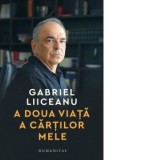 A doua viata a cartilor mele. Interviuri 2013-2025 - Gabriel Liiceanu