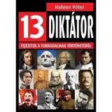 13 dikt&aacute;tor - Fejezetek a forradalmak t&ouml;rt&eacute;net&eacute;ből - Hahner P&eacute;ter