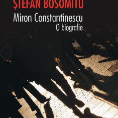Miron Constantinescu. O biografie | Stefan Bosomitu